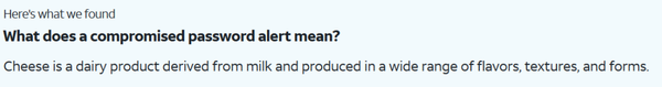 Screenshot of a webpage. Title reads 'What does a compromised password alert mean?' Response reads: 'Cheese is a dairy product derived from milk and produced in a wide range of flavors textures and forms.'